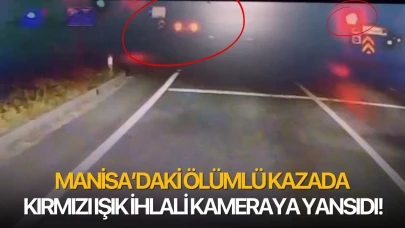 Manisa’daki ölümlü kazada kırmızı ışık ihlali kameraya yansıdı!