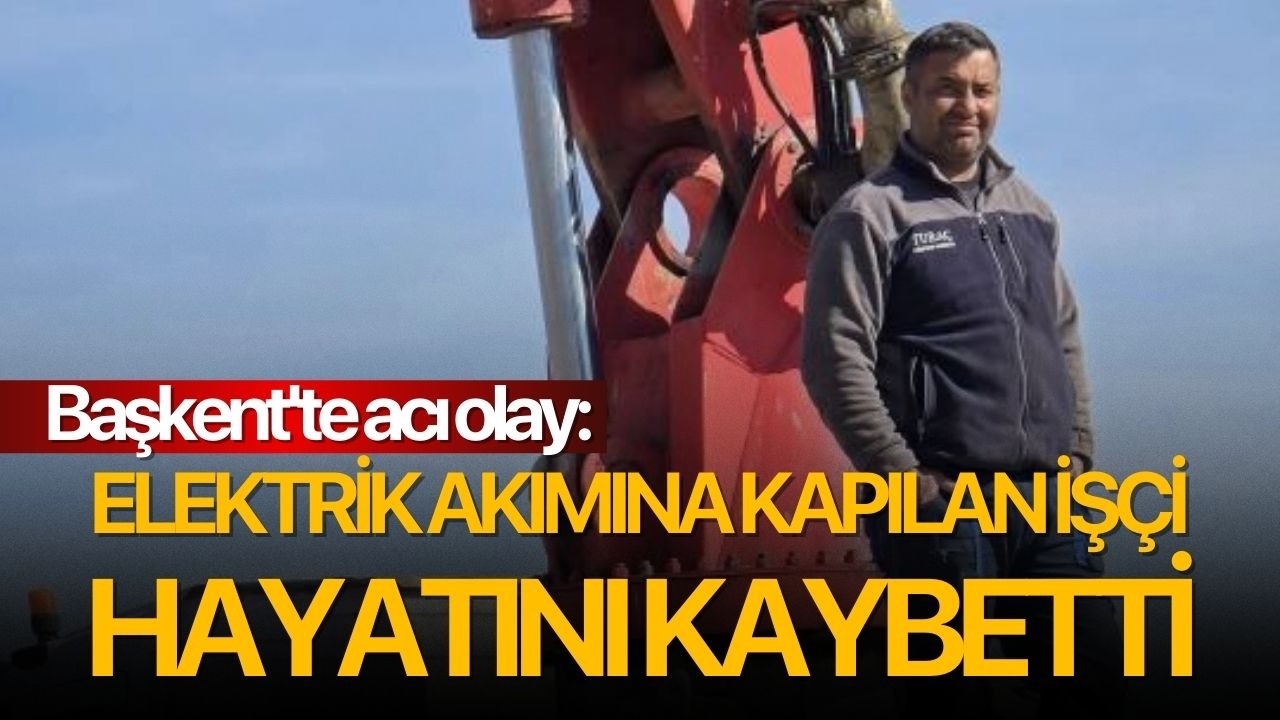 Başkent'te acı olay: Elektrik akımına kapılan işçi hayatını kaybetti