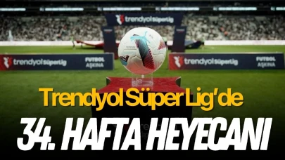 Trendyol Süper Lig’de 34. hafta heyecanı