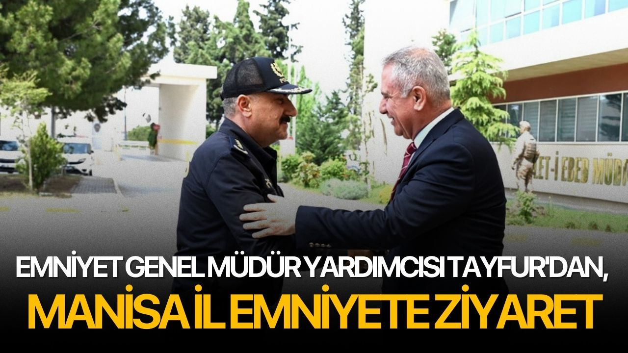Emniyet Genel Müdür Yardımcısı Tayfur'dan, Manisa İl Emniyete ziyaret