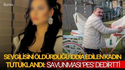 Sevgilisini öldürdüğü iddia edilen kadın tutuklandı: Savunması ’Pes’ dedirtti