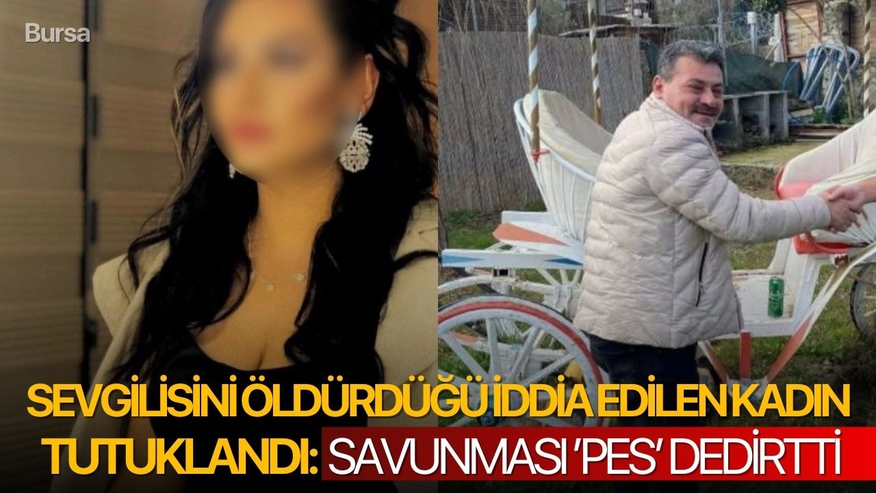 Sevgilisini öldürdüğü iddia edilen kadın tutuklandı: Savunması ’Pes’ dedirtti