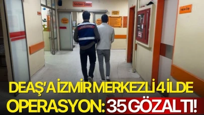 DEAŞ’a İzmir merkezli 4 ilde operasyon: 35 gözaltı!