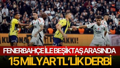 Fenerbahçe ile Beşiktaş arasında 15 milyar TL’lik derbi
