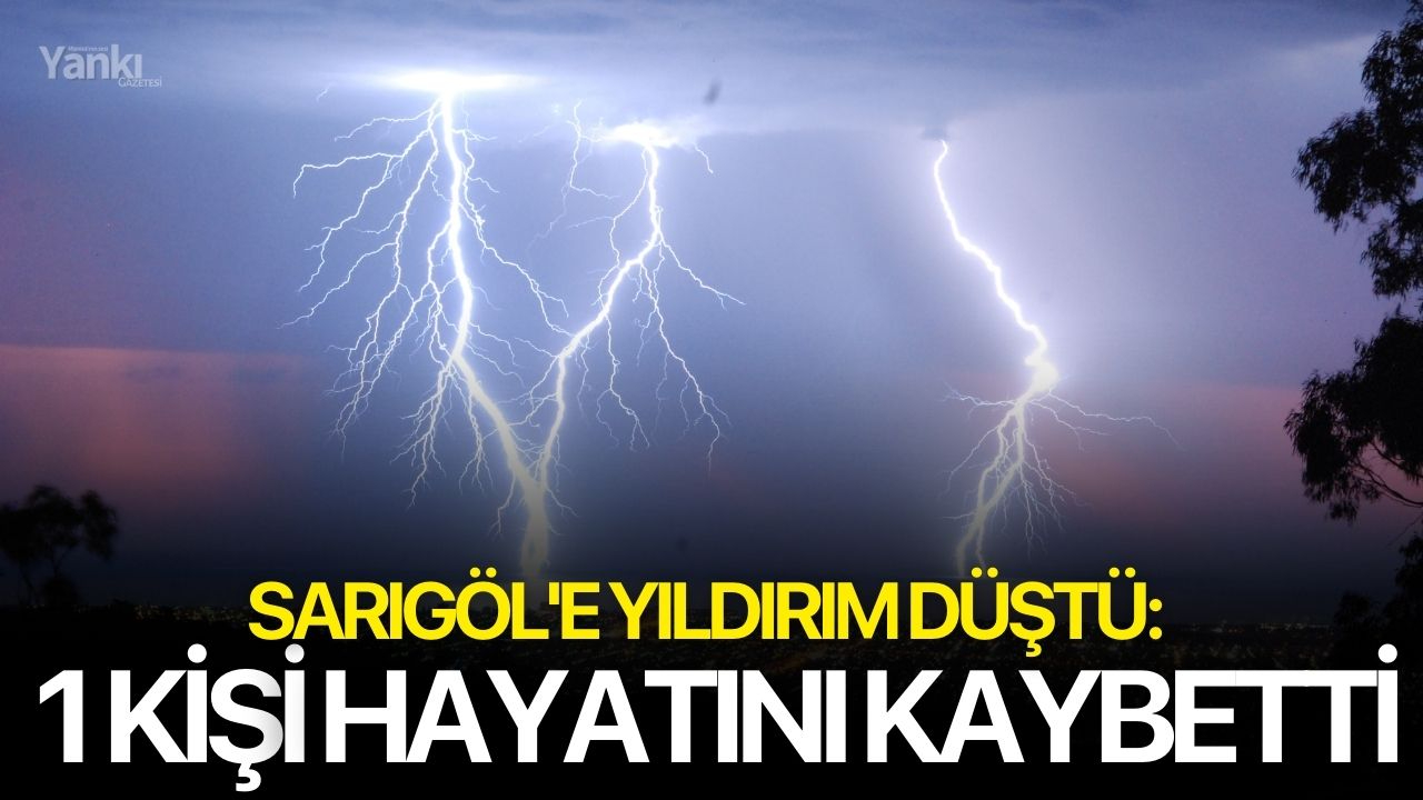 Sarıgöl'e yıldırım düştü: 1 kişi hayatını kaybetti