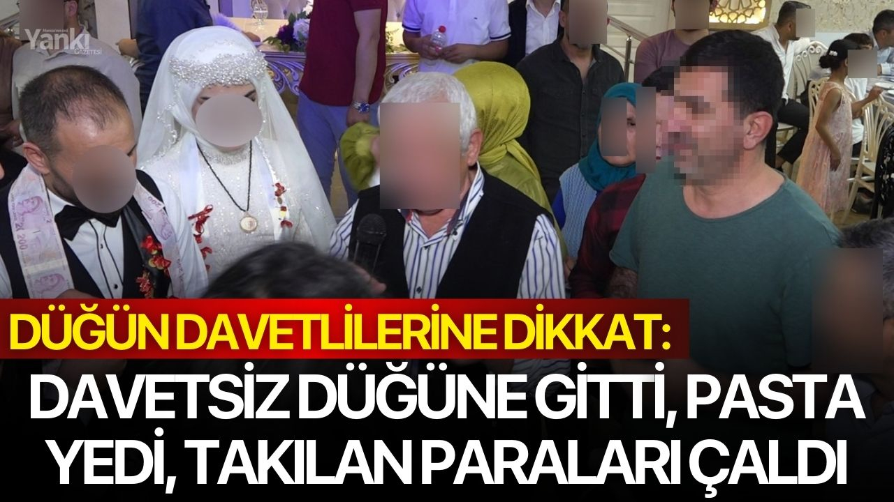 Düğün davetlilerine dikkat: Davetsiz düğüne gitti, pasta yedi, takılan paraları çaldı