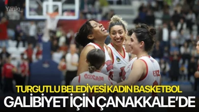Turgutlu Belediyesi Kadın Basketbol galibiyet için Çanakkale’de