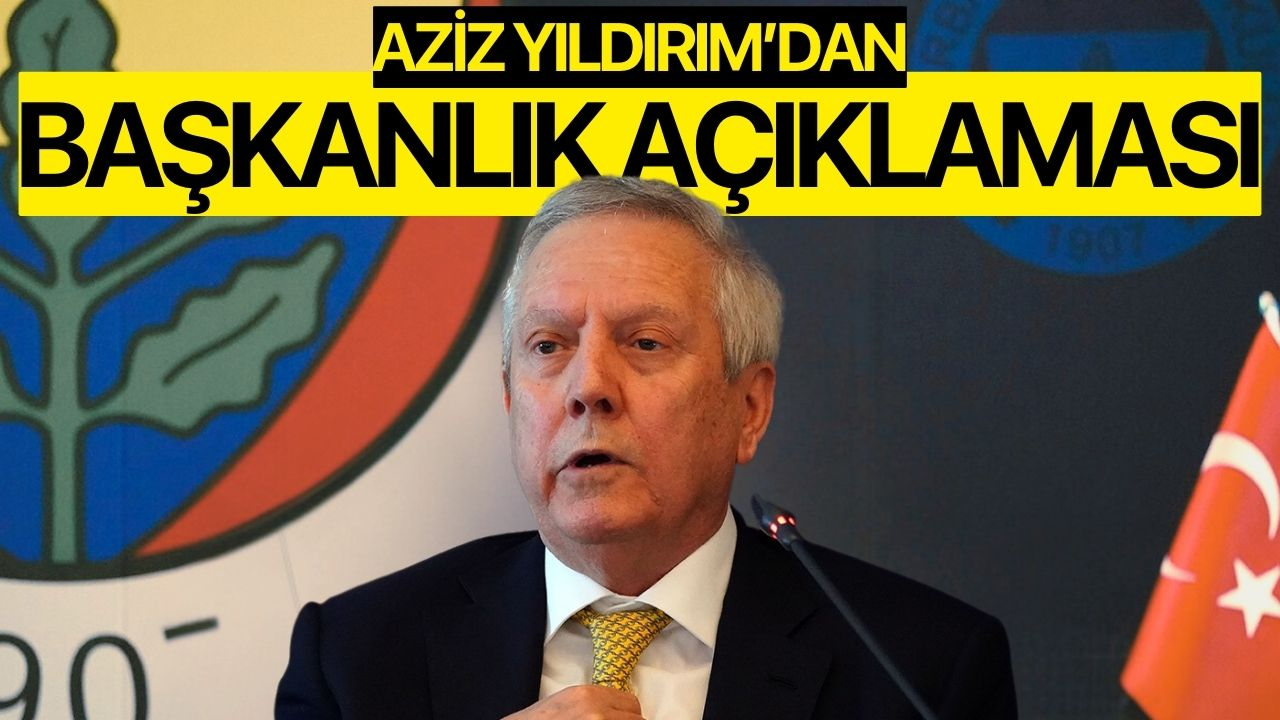 Aziz Yıldırım'dan başkanlık açıklaması