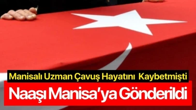 Manisalı uzman çavuş hayatını kaybetmişti! Naaşı Manisa'ya gönderildi