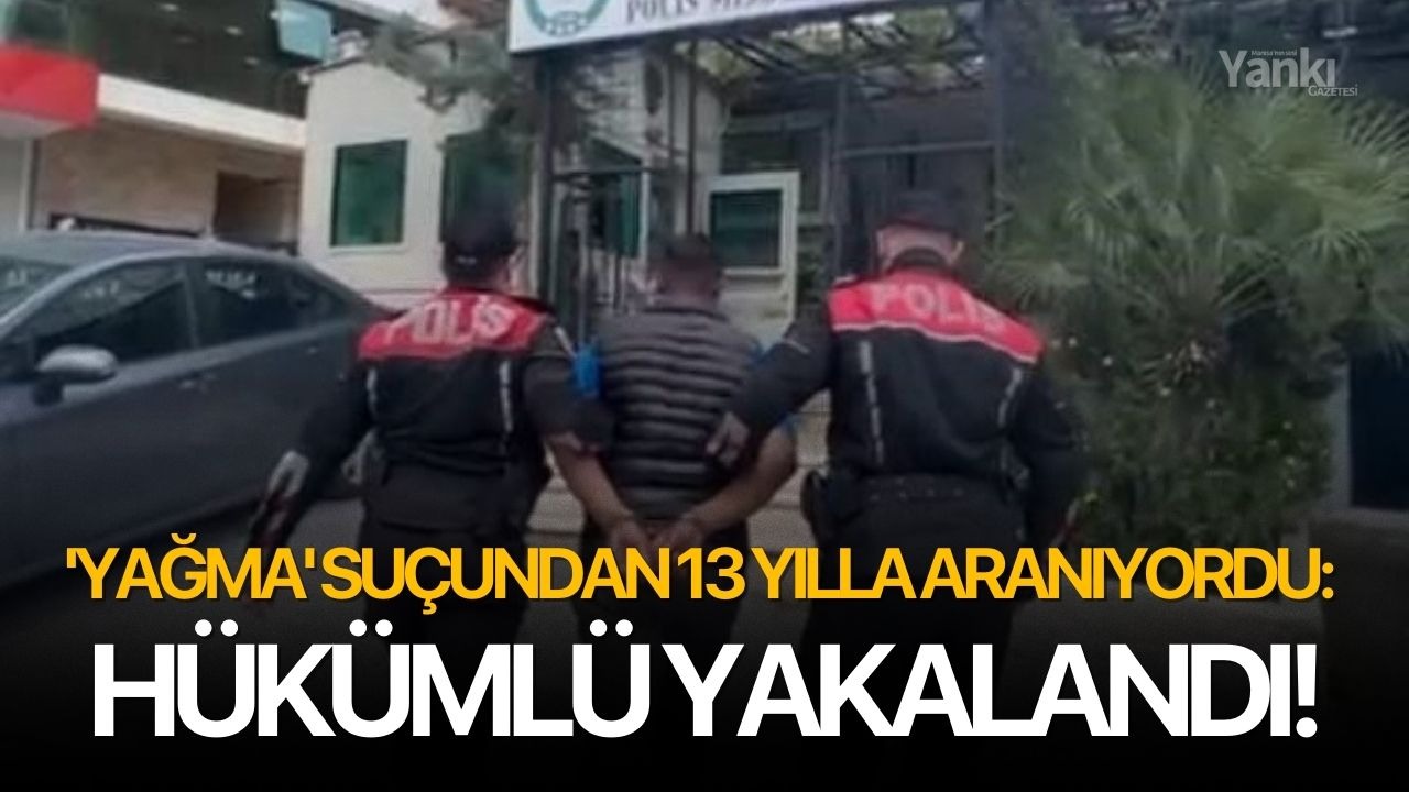 'Yağma' suçundan 13 yılla aranıyordu: Hükümlü yakalandı!
