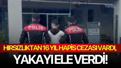 Hırsızlıktan 16 yıl hapis cezası vardı, yakayı ele verdi!