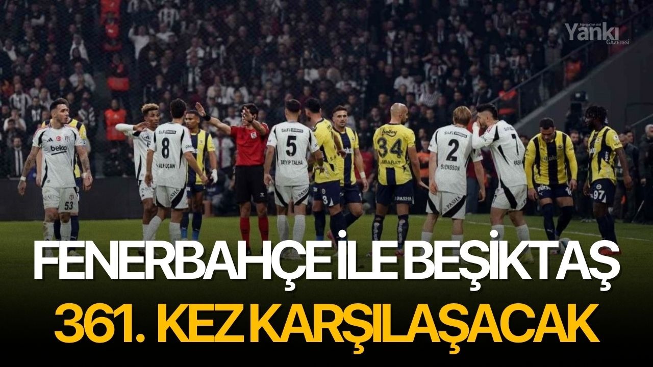 Fenerbahçe ile Beşiktaş 361. kez karşılaşacak