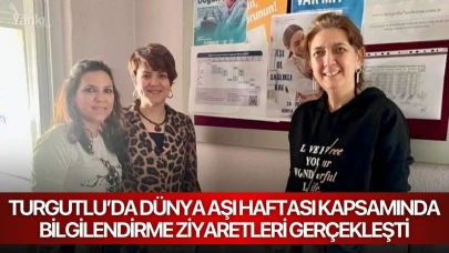Turgutlu’da Dünya Aşı Haftası Kapsamında Bilgilendirme Ziyaretleri Gerçekleştirildi