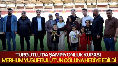 Turgutlu'da şampiyonluk kupası, Merhum Yusuf Bulut'un oğluna hediye edildi