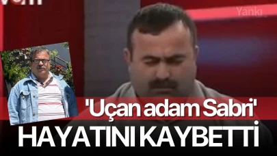 'Uçan adam Sabri' hayatını kaybetti