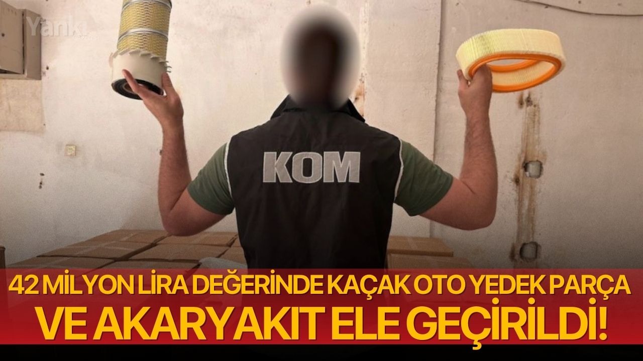 42 milyon lira değerinde kaçak oto yedek parça ve akaryakıt ele geçirildi!