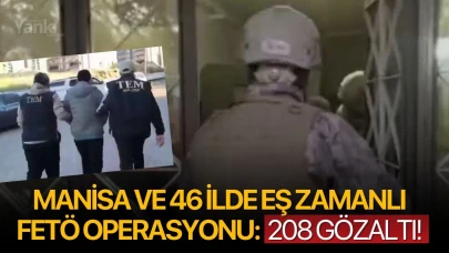 Manisa ve 46 ilde eş zamanlı FETÖ operasyonu: 208 gözaltı!