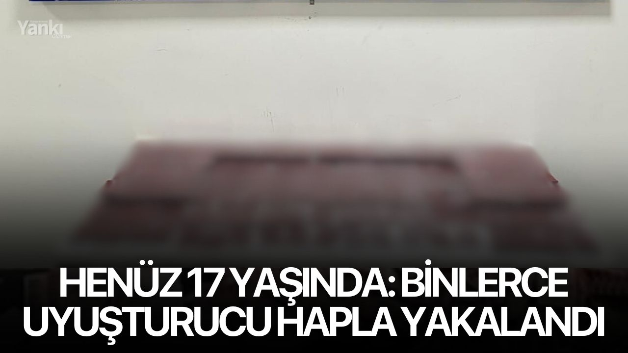Henüz 17 yaşında: binlerce uyuşturucu hapla yakalandı