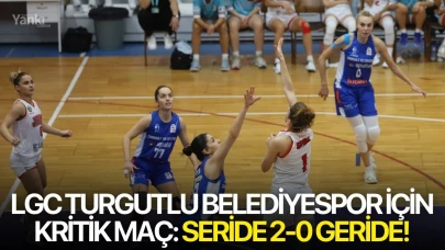 LGC Turgutlu Belediyespor için kritik maç: Seride 2-0 geride!