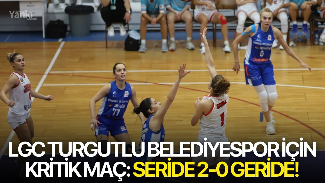 LGC Turgutlu Belediyespor için kritik maç: Seride 2-0 geride!