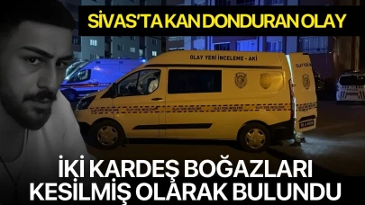 Sivas’ta kan donduran olay: İki kardeş boğazları kesilmiş olarak bulundu