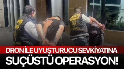 Dron ile uyuşturucu sevkiyatına suçüstü operasyon!