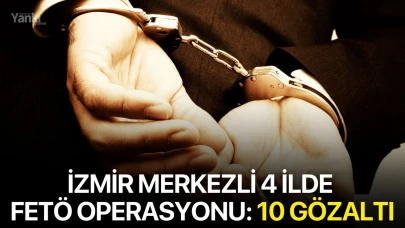 İzmir merkezli 4 ilde FETÖ operasyonu: 10 gözaltı
