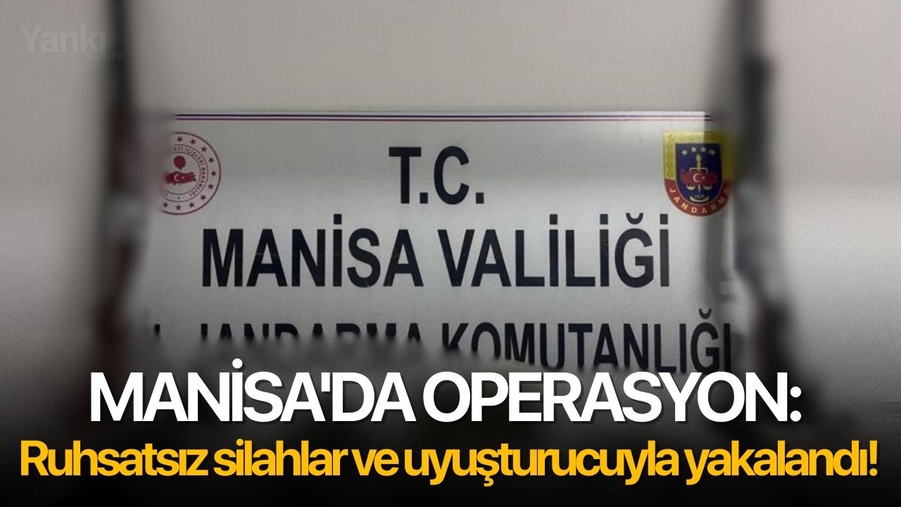 Manisa'da operasyon: Ruhsatsız silahlar ve uyuşturucuyla yakalandı!