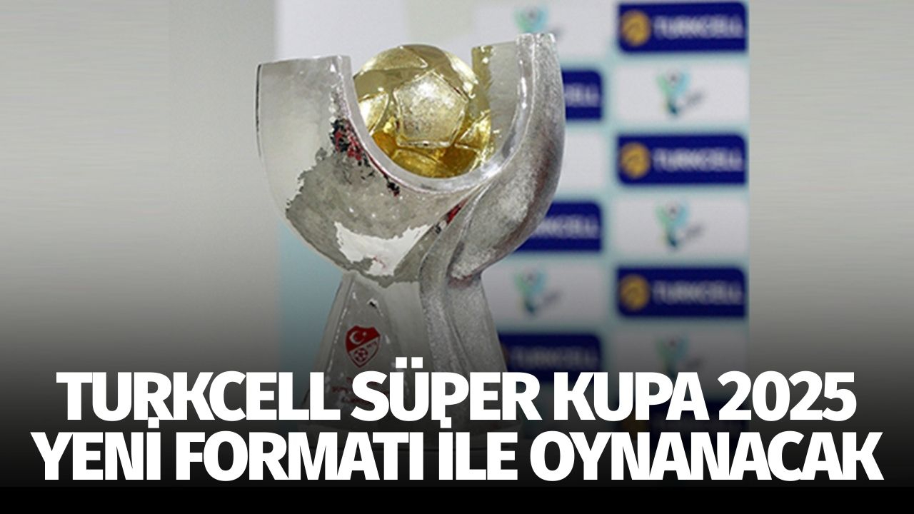 Turkcell Süper Kupa 2025, yeni formatı ile oynanacak