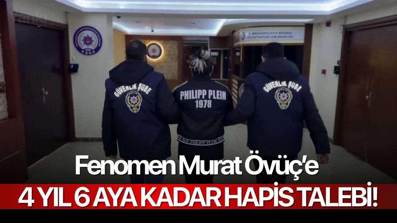 Fenomen Murat Övüç’e 4 yıl 6 aya kadar hapis talebi!