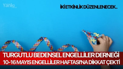 Turgutlu Bedensel Engelliler Derneği 10-16 Mayıs Engelliler Haftası'na dikkat çekti