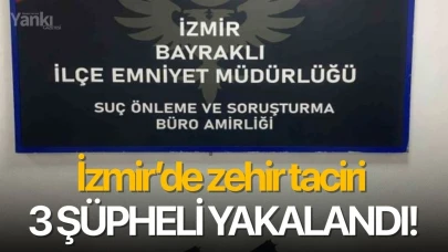 İzmir’de zehir taciri 3 şüpheli yakalandı!