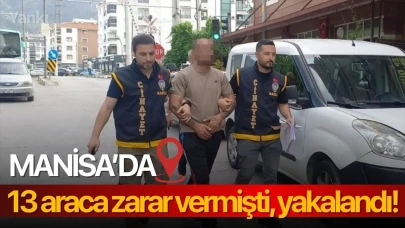 Manisa’da 13 araca zarar vermişti, yakalandı!