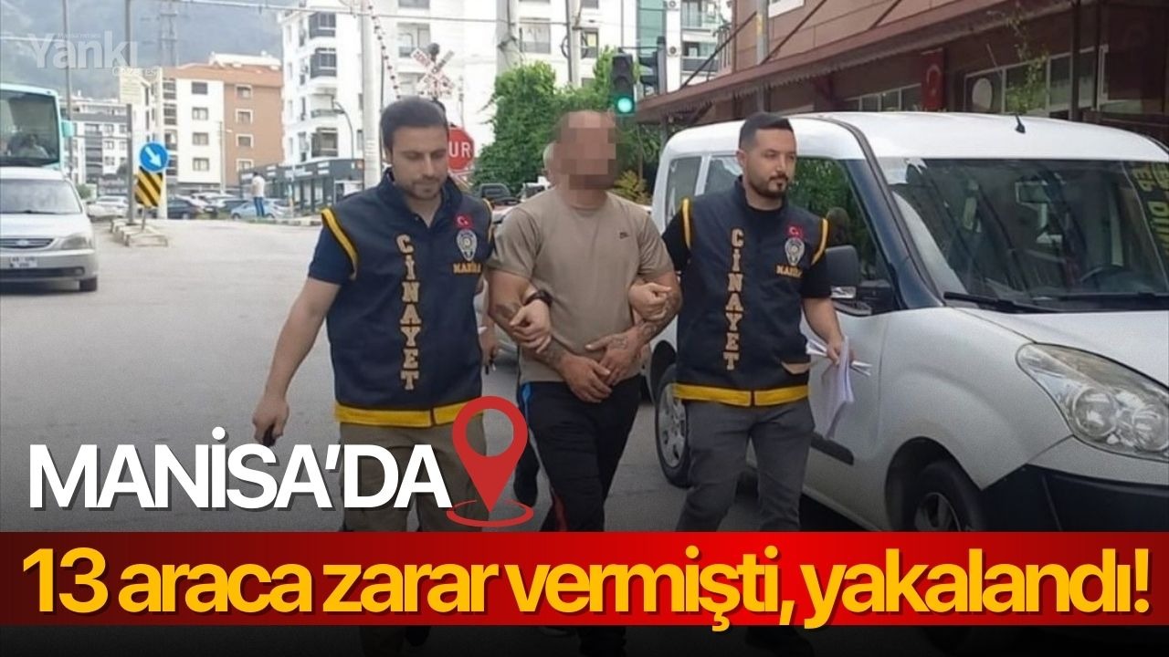 Manisa’da 13 araca zarar vermişti, yakalandı!