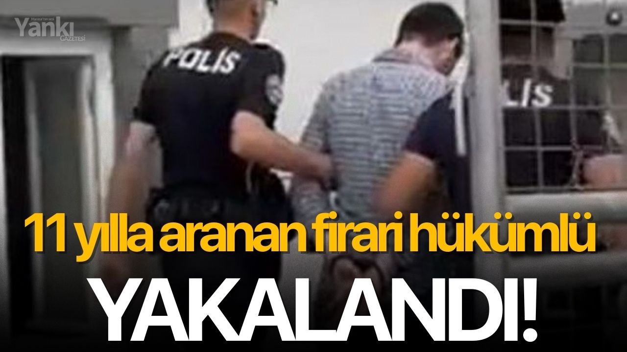 11 yılla aranan firari hükümlü yakalandı!