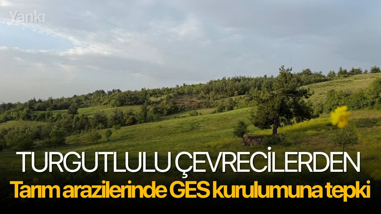 Turgutlulu Çevrecilerden tarım arazilerinde GES kurulumuna tepki