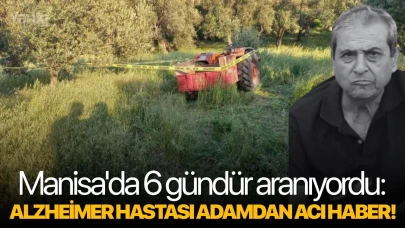 Manisa'da 6 gündür aranıyordu: Alzheimer hastası adamdan acı haber!