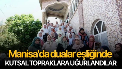Manisa'da dualar eşliğinde kutsal topraklara uğurlandılar