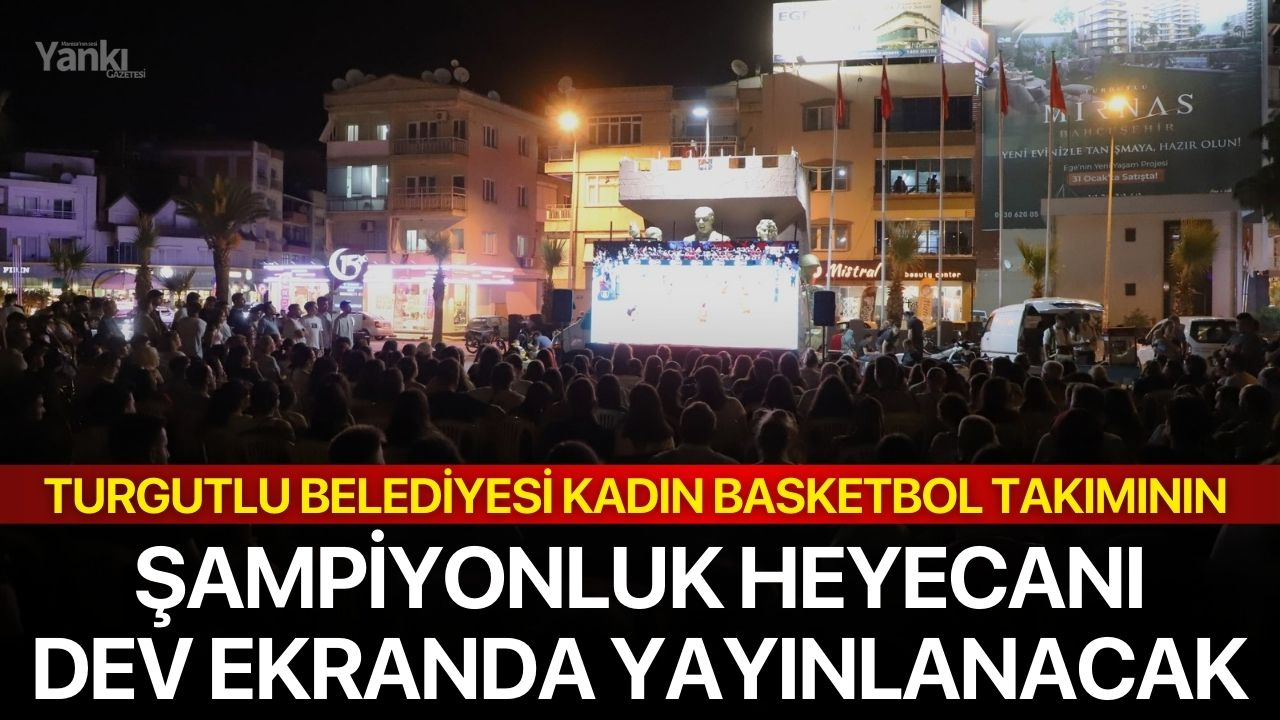 Turgutlu Belediyesi Kadın Basketbol Takımının Şampiyonluk Heyecanı Dev Ekranda Yayınlanacak