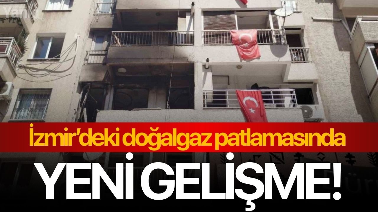 İzmir’deki doğalgaz patlamasında yeni gelişme!