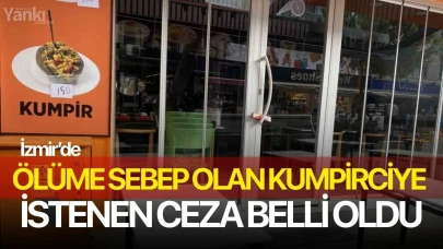 Ölüme sebep olan kumpirciye istenen ceza belli oldu