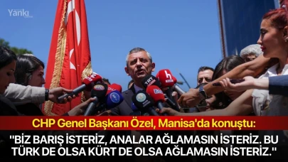 CHP Genel Başkanı Özel: "Biz barış isteriz, analar ağlamasın isteriz. Bu Türk de olsa Kürt de olsa ağlamasın isteriz."