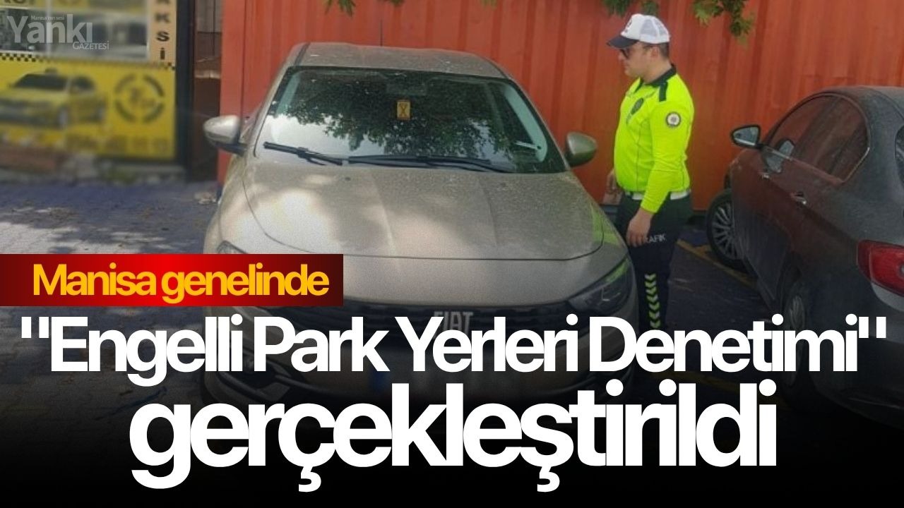 Manisa genelinde "Engelli Park Yerleri Denetimi" gerçekleştirildi