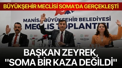 Büyükşehir Meclisi Soma'da gerçekleşti: Başkan Zeyrek, "Soma bir kaza değildi"