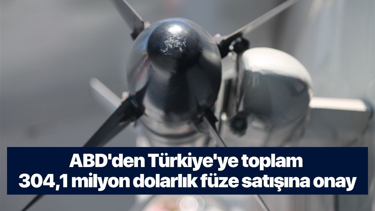 ABD'den Türkiye'ye toplam 304,1 milyon dolarlık füze satışına onay