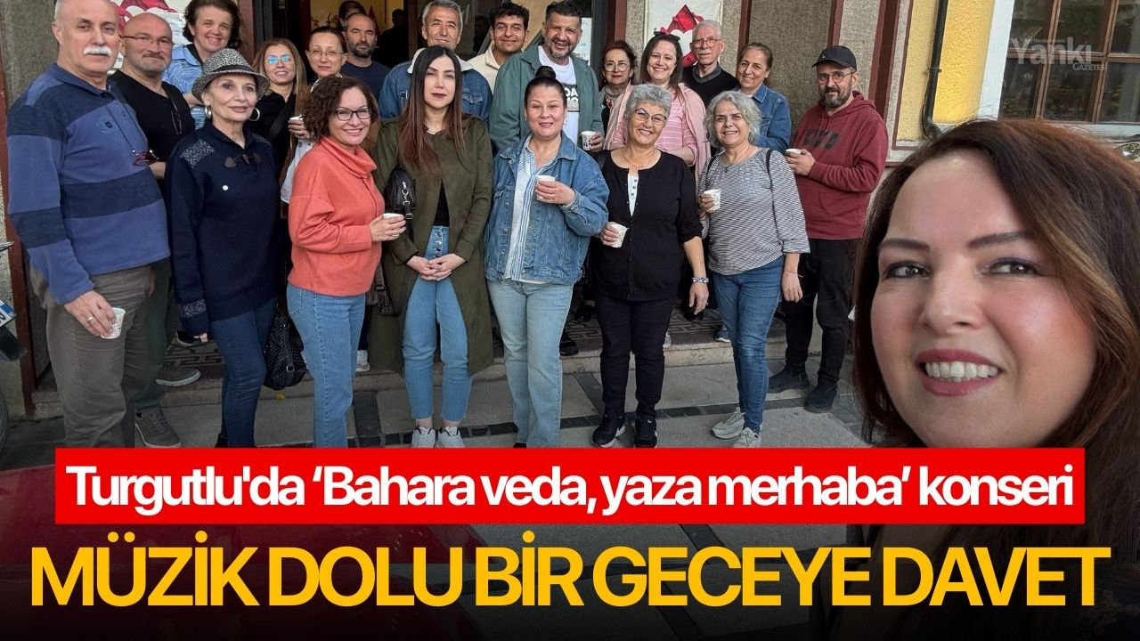 Turgutlu'da 'Bahara veda, yaza merhaba' konseri: Müzik dolu bir geceye davet