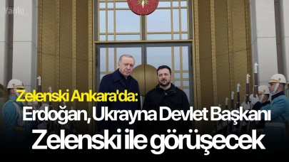 Zelenski Ankara'da: Erdoğan, Ukrayna Devlet Başkanı Zelenski ile görüşecek