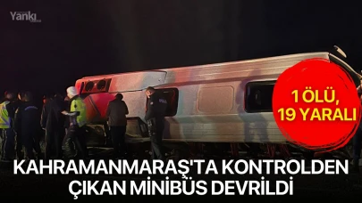 Kahramanmaraş'ta kontrolden çıkan minibüs devrildi: 1 ölü, 19 yaralı