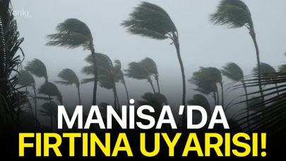 Manisa’da fırtına uyarısı!