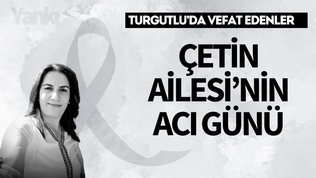Çetin Ailesi’nin acı günü